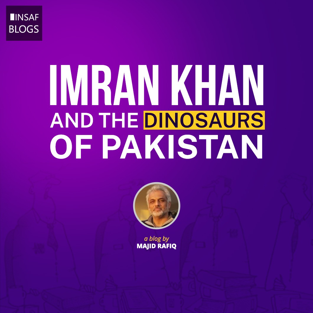 Imran Khan and the Dinosaurs of Pakistan - Insaf Blog